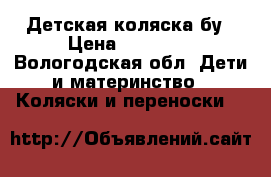 Детская коляска бу › Цена ­ 10 000 - Вологодская обл. Дети и материнство » Коляски и переноски   